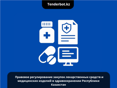 Правовое регулирование закупок лекарственных средств и медицинских изделий в здравоохранении Республики Казахстан